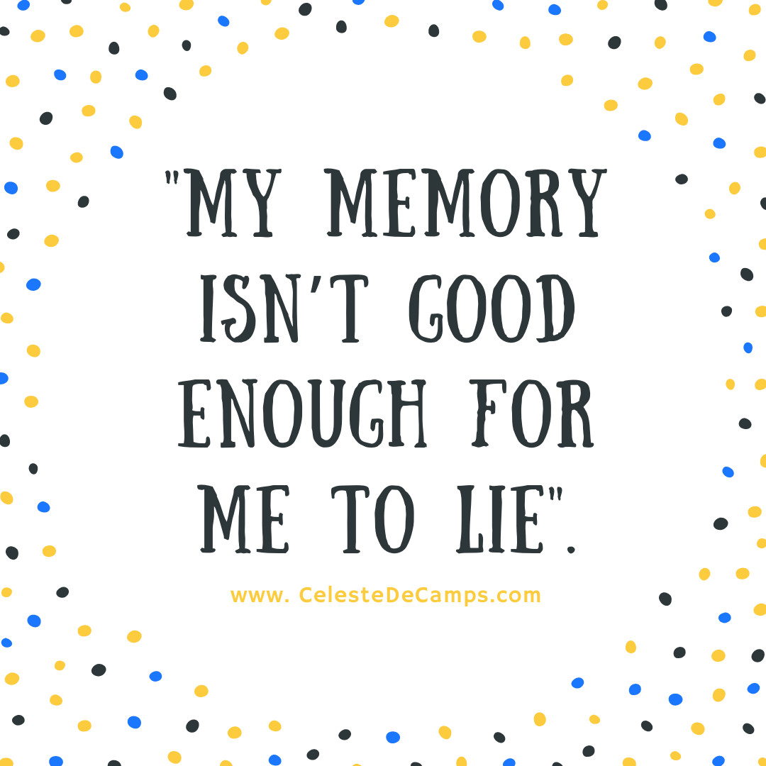 "My memory isn’t good enough for me to lie"