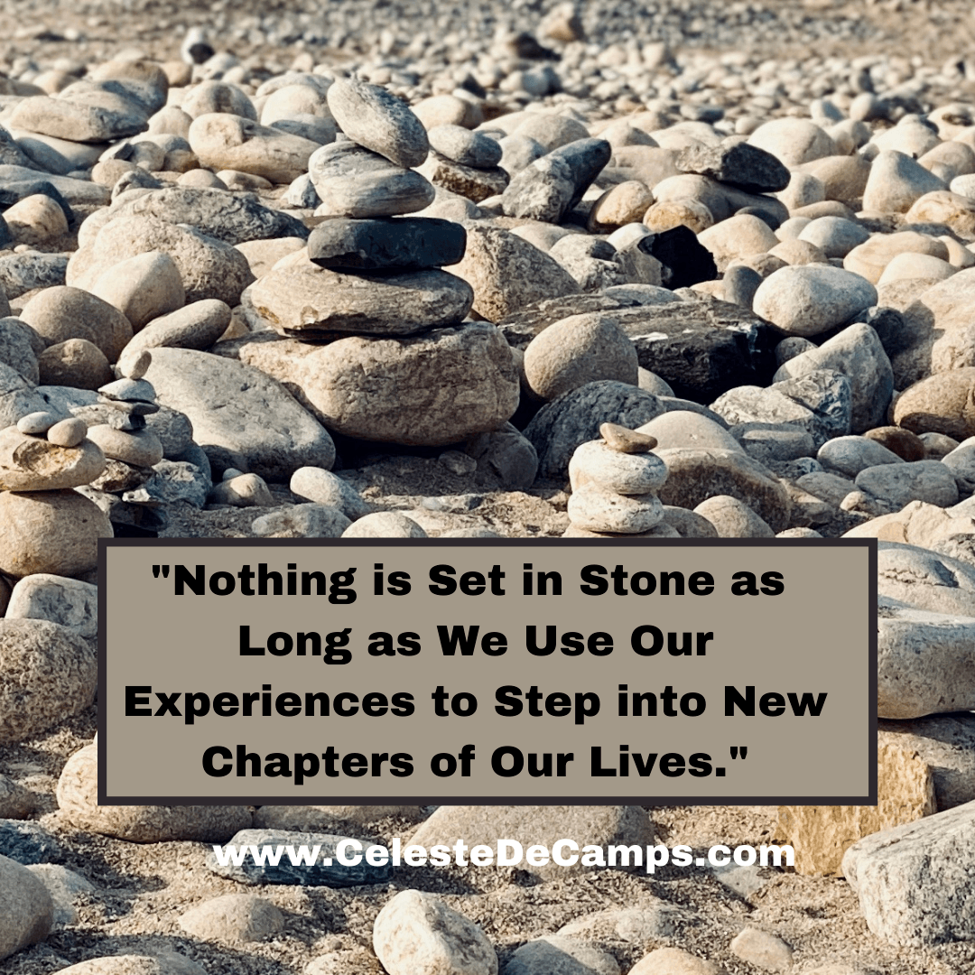 "Nothing is set in stone as long as we use our experiences to step into new chapters of our lives."