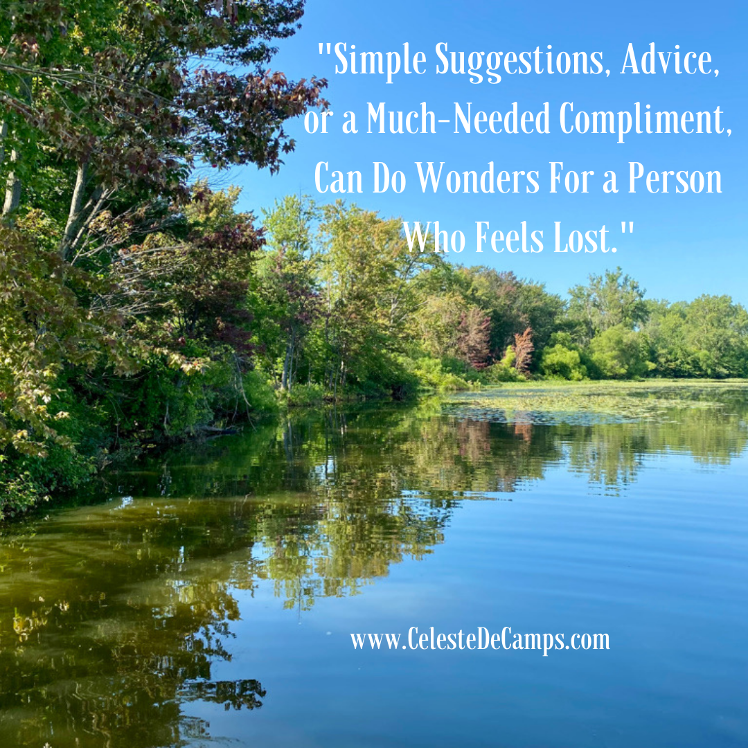  "Simple suggestions, advice, or a much-needed compliment, can do wonders for a person who feels lost."