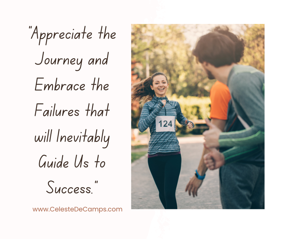 "Appreciate the Journey and Embrace the Failures that will Inevitably Guide Us to Success."